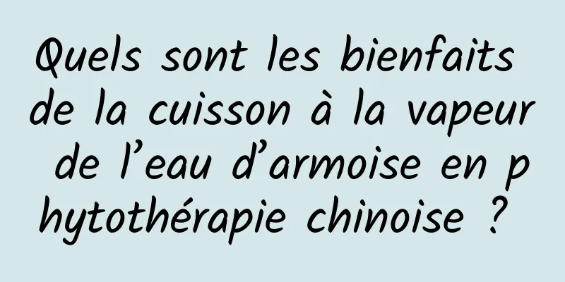 Quels sont les bienfaits de la cuisson à la vapeur de l’eau d’armoise en phytothérapie chinoise ? 