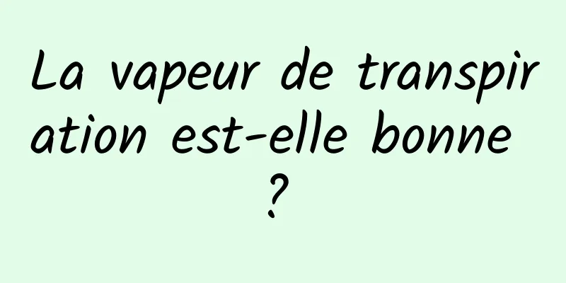 La vapeur de transpiration est-elle bonne ? 