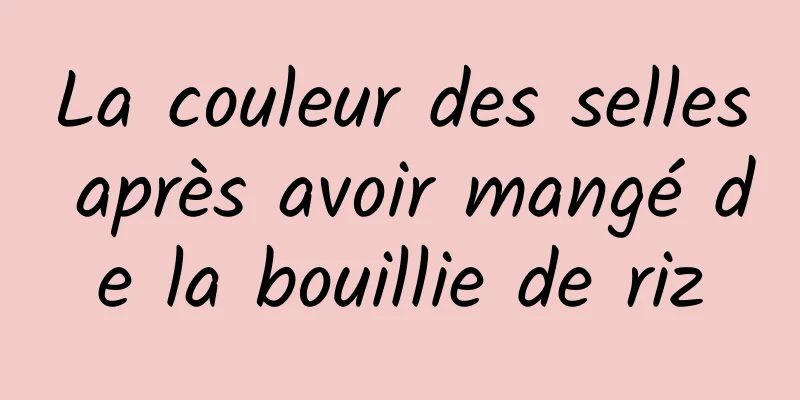 La couleur des selles après avoir mangé de la bouillie de riz