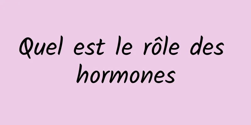 Quel est le rôle des hormones