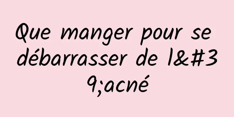 Que manger pour se débarrasser de l'acné