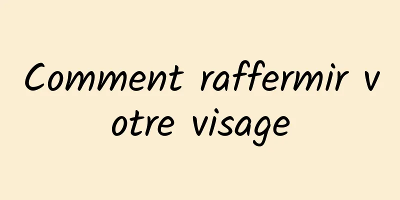 Comment raffermir votre visage