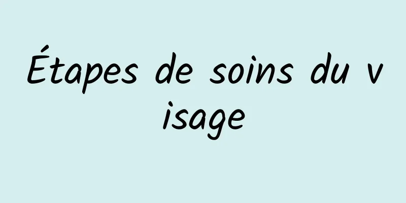 Étapes de soins du visage