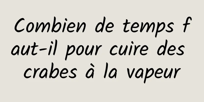 Combien de temps faut-il pour cuire des crabes à la vapeur