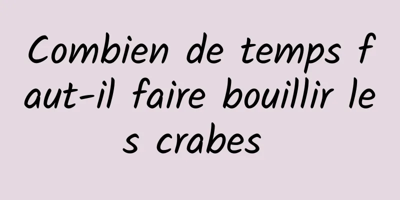 Combien de temps faut-il faire bouillir les crabes 