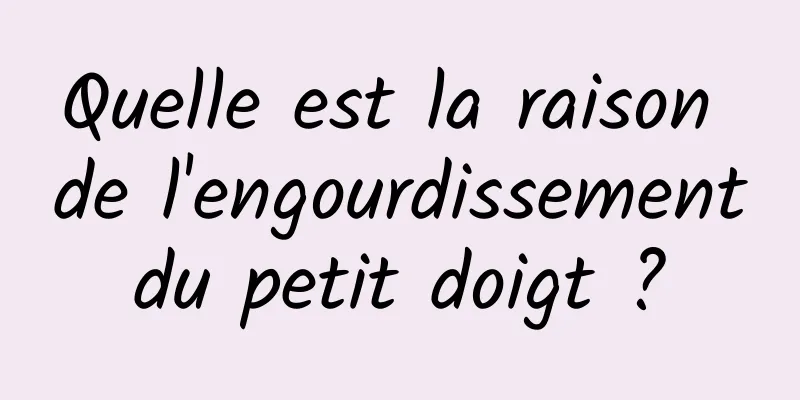 Quelle est la raison de l'engourdissement du petit doigt ? 