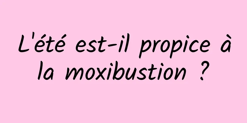 L'été est-il propice à la moxibustion ? 