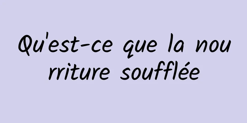 Qu'est-ce que la nourriture soufflée