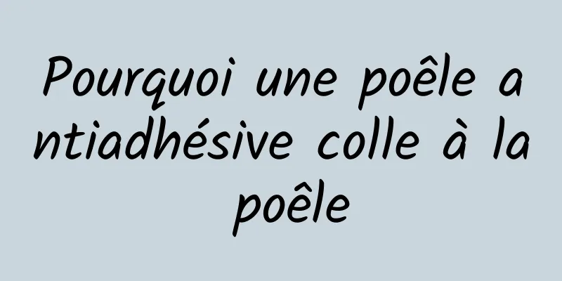 Pourquoi une poêle antiadhésive colle à la poêle