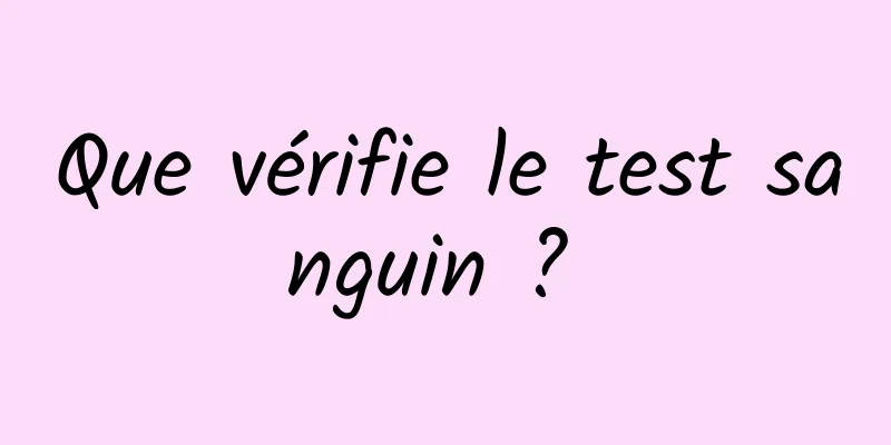 Que vérifie le test sanguin ? 