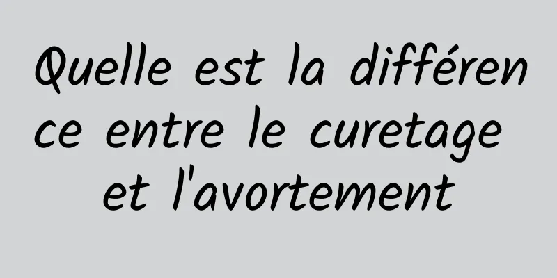 Quelle est la différence entre le curetage et l'avortement