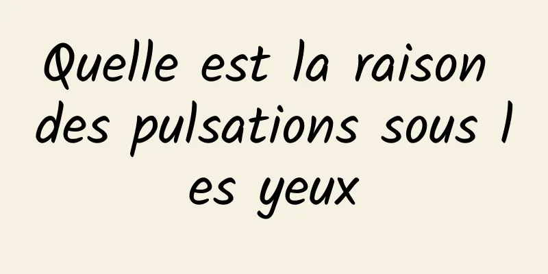 Quelle est la raison des pulsations sous les yeux