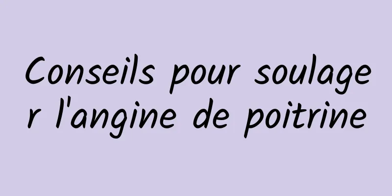 Conseils pour soulager l'angine de poitrine