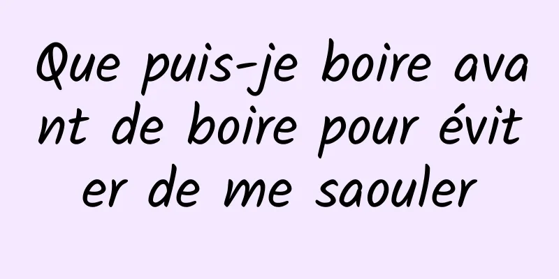 Que puis-je boire avant de boire pour éviter de me saouler