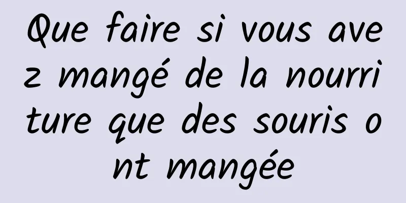 Que faire si vous avez mangé de la nourriture que des souris ont mangée