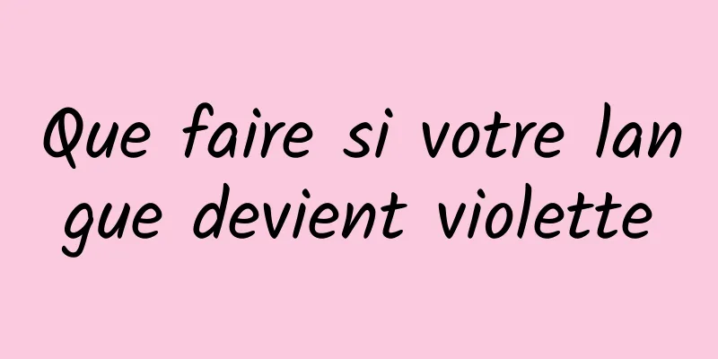 Que faire si votre langue devient violette