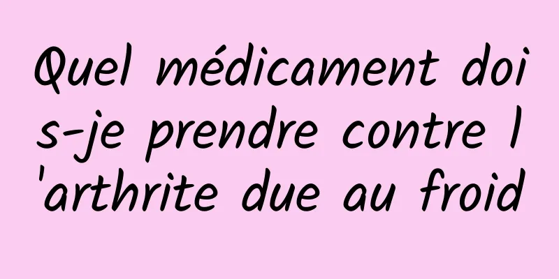 Quel médicament dois-je prendre contre l'arthrite due au froid