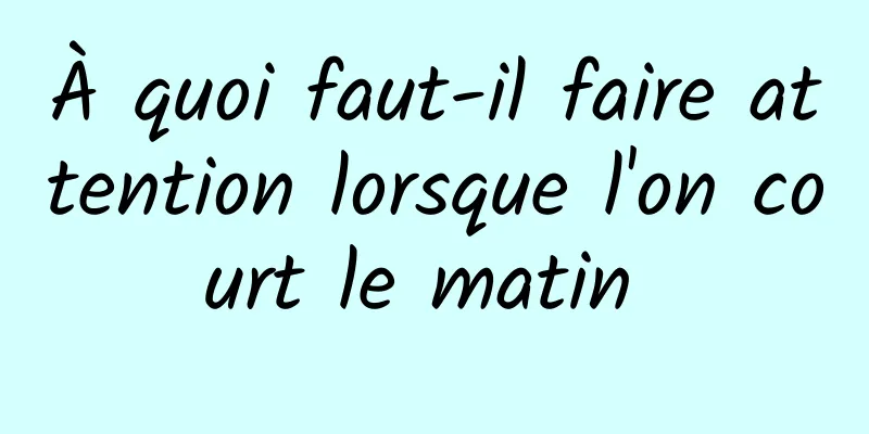 À quoi faut-il faire attention lorsque l'on court le matin 