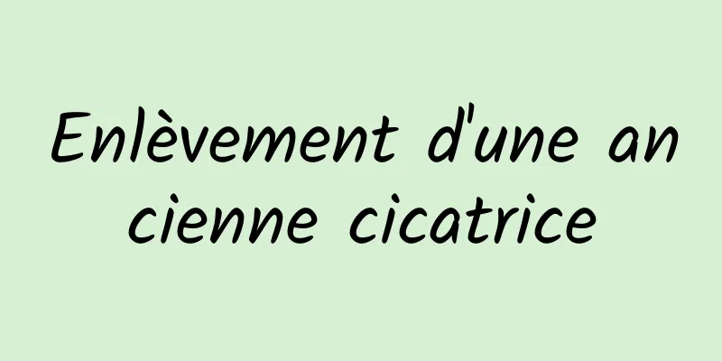 Enlèvement d'une ancienne cicatrice