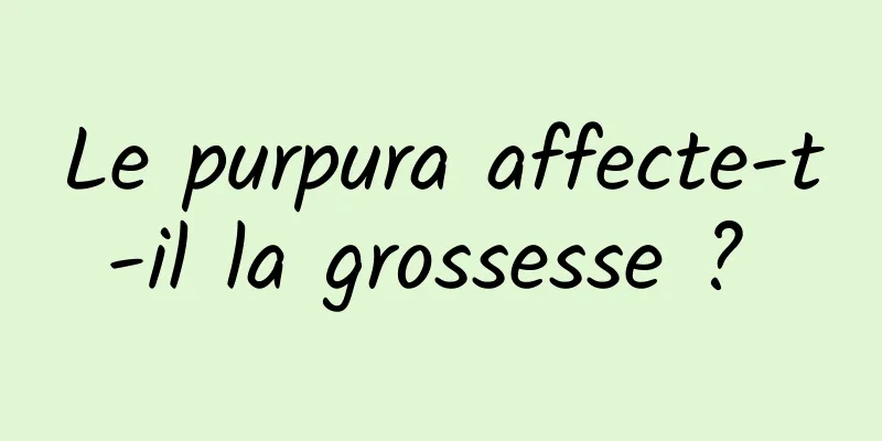 Le purpura affecte-t-il la grossesse ? 