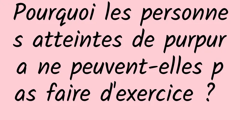 Pourquoi les personnes atteintes de purpura ne peuvent-elles pas faire d'exercice ? 