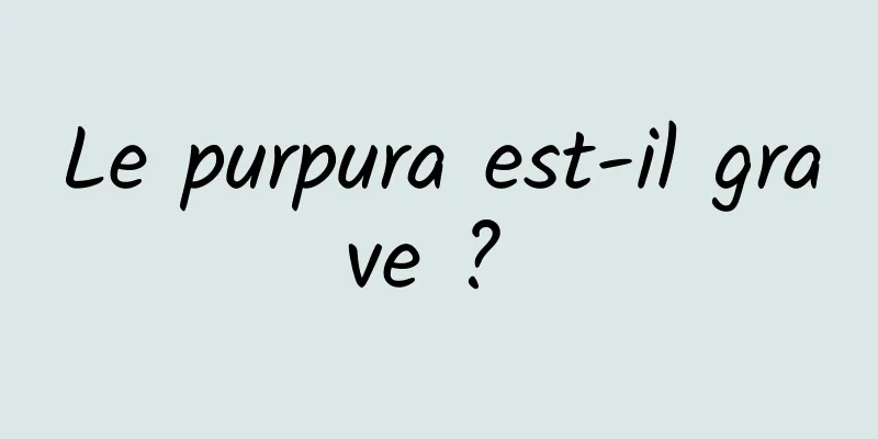 Le purpura est-il grave ? 