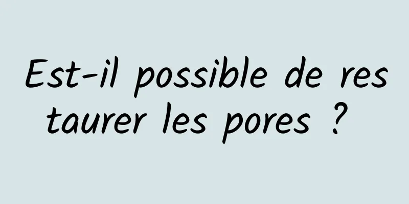 Est-il possible de restaurer les pores ? 