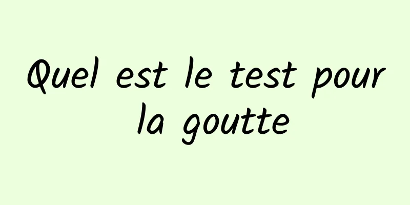 Quel est le test pour la goutte