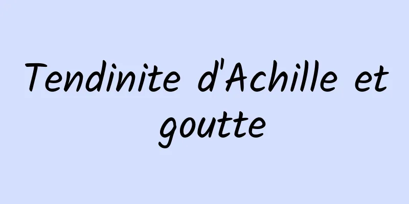 Tendinite d'Achille et goutte