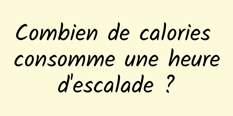 Combien de calories consomme une heure d'escalade ? 