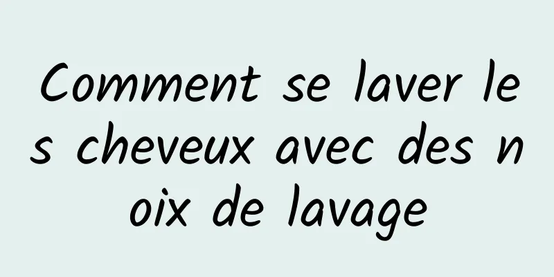 Comment se laver les cheveux avec des noix de lavage