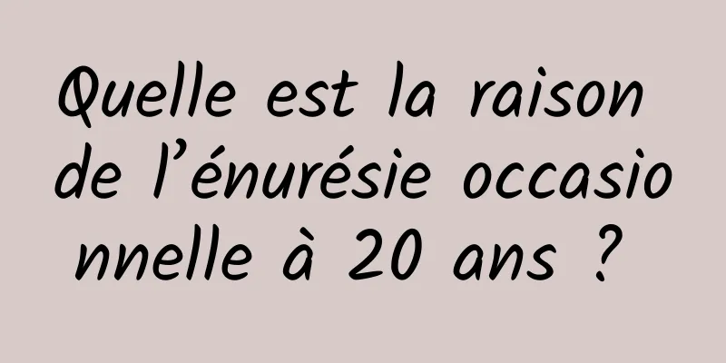 Quelle est la raison de l’énurésie occasionnelle à 20 ans ? 