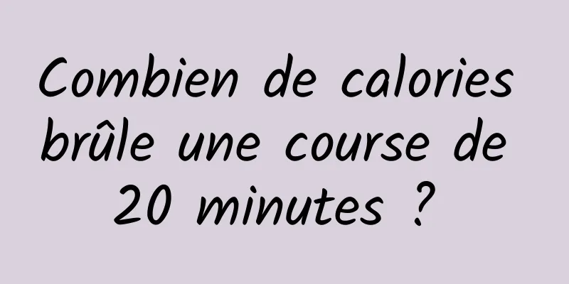 Combien de calories brûle une course de 20 minutes ? 