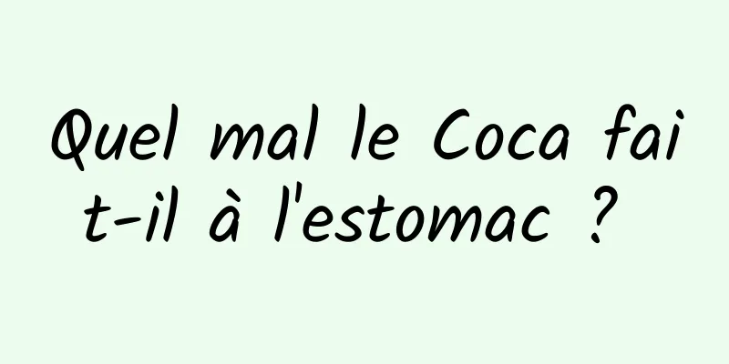 Quel mal le Coca fait-il à l'estomac ? 