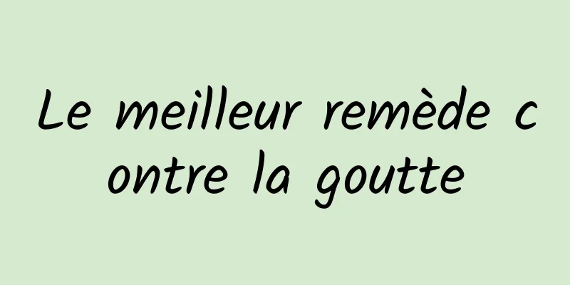 Le meilleur remède contre la goutte