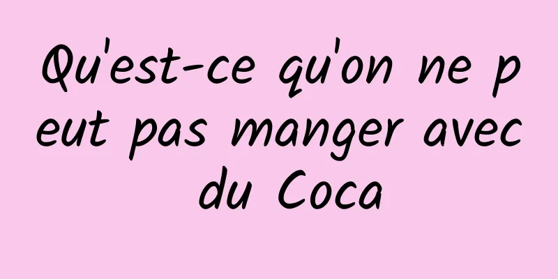 Qu'est-ce qu'on ne peut pas manger avec du Coca