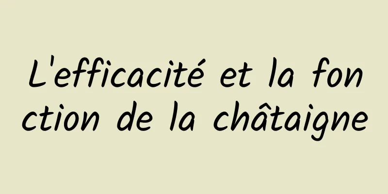 L'efficacité et la fonction de la châtaigne