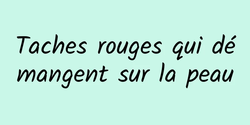 Taches rouges qui démangent sur la peau