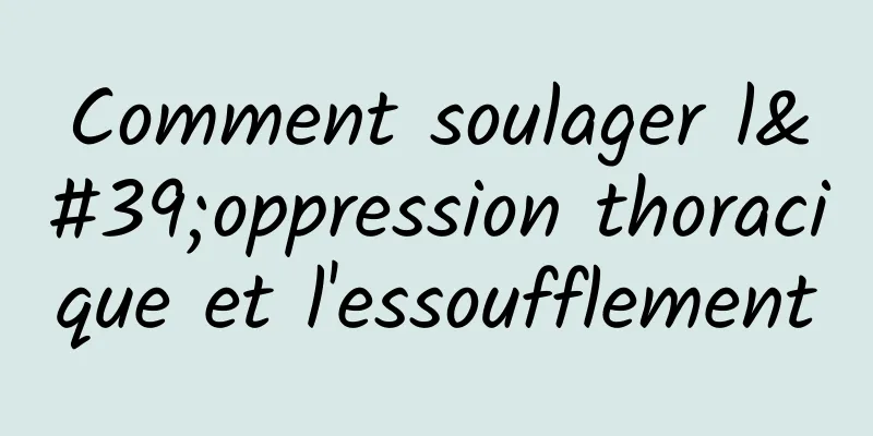 Comment soulager l'oppression thoracique et l'essoufflement