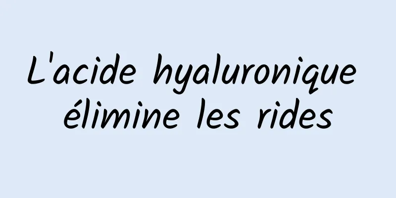 L'acide hyaluronique élimine les rides