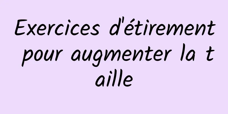 Exercices d'étirement pour augmenter la taille