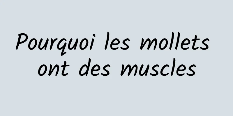 Pourquoi les mollets ont des muscles