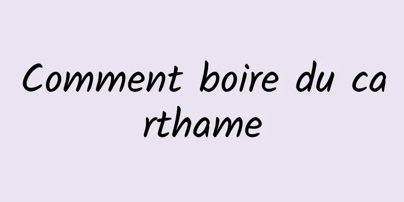 Comment boire du carthame