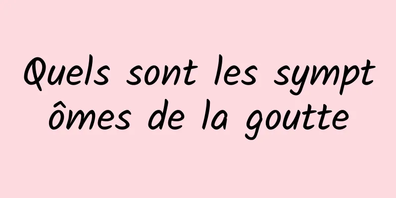 Quels sont les symptômes de la goutte