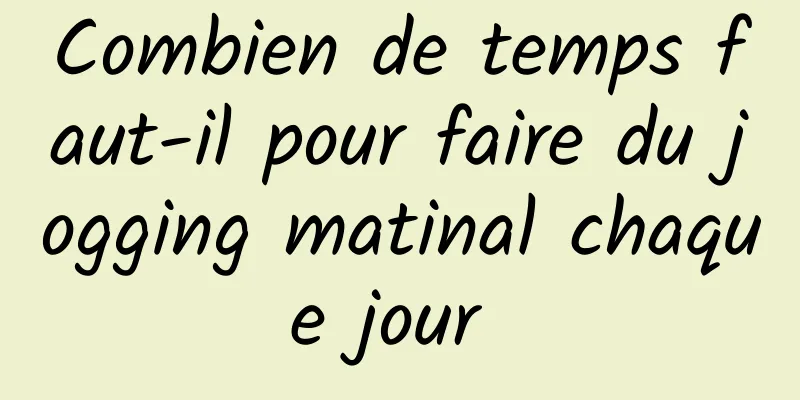 Combien de temps faut-il pour faire du jogging matinal chaque jour 