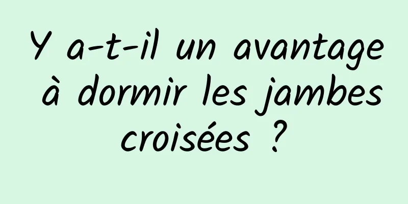 Y a-t-il un avantage à dormir les jambes croisées ? 