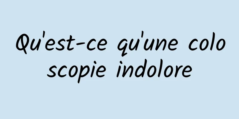 Qu'est-ce qu'une coloscopie indolore