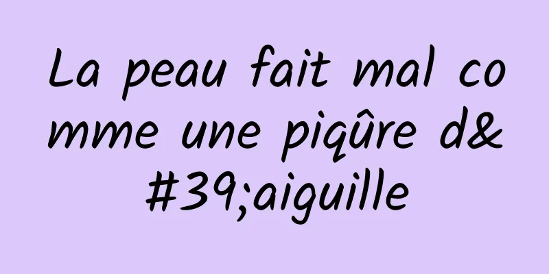 La peau fait mal comme une piqûre d'aiguille