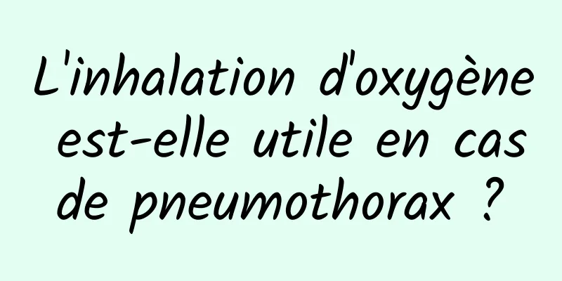 L'inhalation d'oxygène est-elle utile en cas de pneumothorax ? 