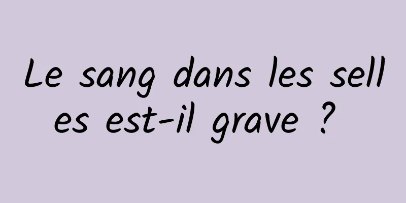 Le sang dans les selles est-il grave ? 